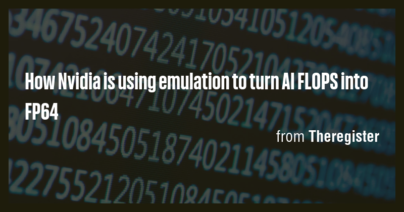 How Nvidia is using emulation to turn AI FLOPS into FP64 - Briefly