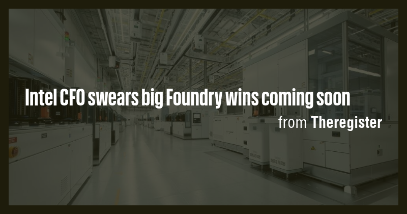 Intel CFO swears big Foundry wins coming soon - Briefly