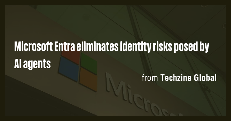 Microsoft Entra eliminates identity risks posed by AI agents - Briefly