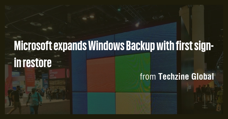 Microsoft expands Windows Backup with first sign-in restore - Briefly