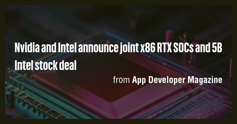 Nvidia and Intel announce joint x86 RTX SOCs and 5B Intel stock deal ...