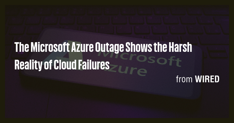 The Microsoft Azure Outage Shows the Harsh Reality of Cloud Failures ...