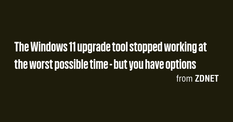 The Windows 11 upgrade tool stopped working at the worst possible time ...