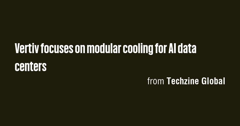 Vertiv focuses on modular cooling for AI data centers - Briefly
