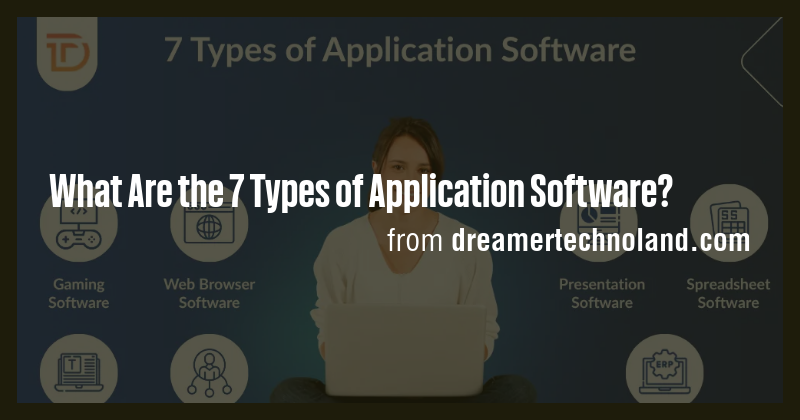 What Are the 7 Types of Application Software? - Briefly