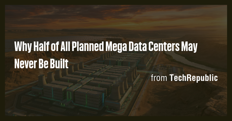 Why Half of All Planned Mega Data Centers May Never Be Built - Briefly