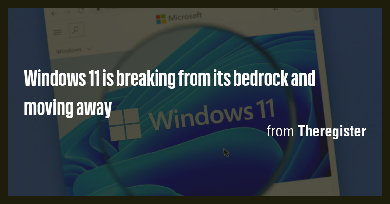 Windows 11 is breaking from its bedrock and moving away - Briefly