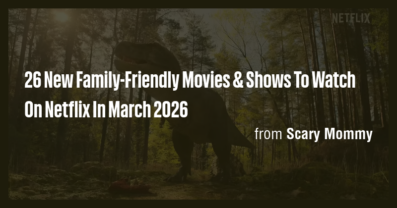 26 New Family-Friendly Movies & Shows To Watch On Netflix In March 2026 ...