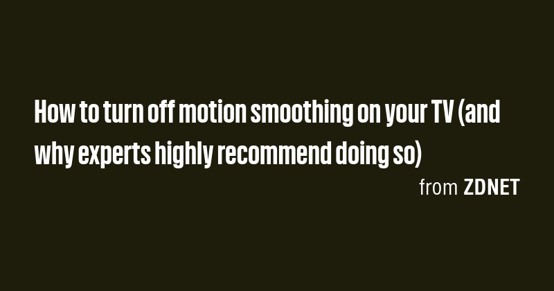 How to turn off motion smoothing on your TV (and why experts highly ...