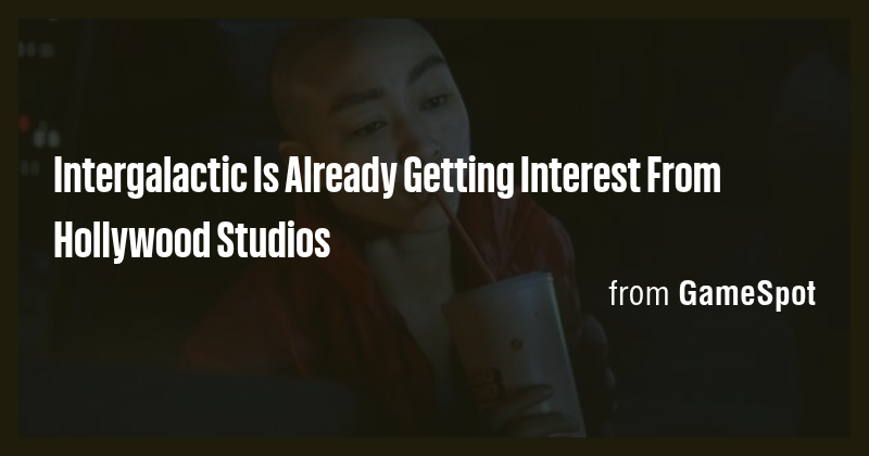 Intergalactic Is Already Getting Interest From Hollywood Studios - Briefly