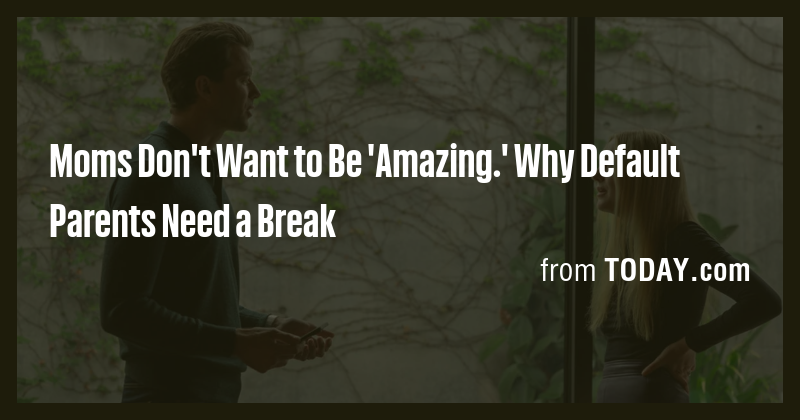 Moms Don't Want to Be 'Amazing.' Why Default Parents Need a Break - Briefly