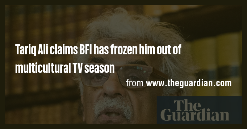 Tariq Ali claims BFI has frozen him out of multicultural TV season ...