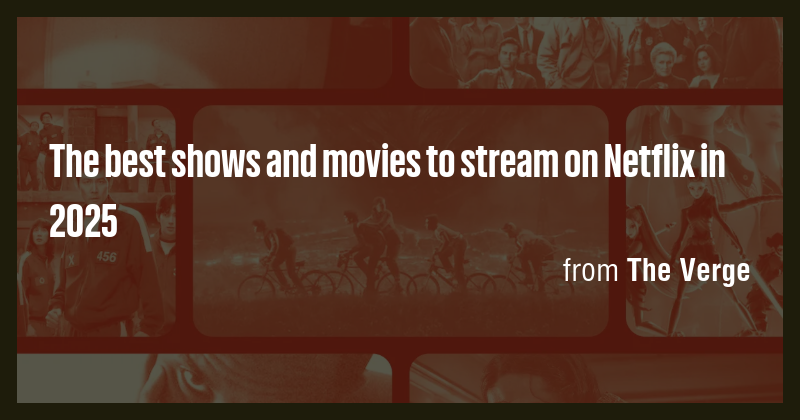 The best shows and movies to stream on Netflix in 2025 - Briefly