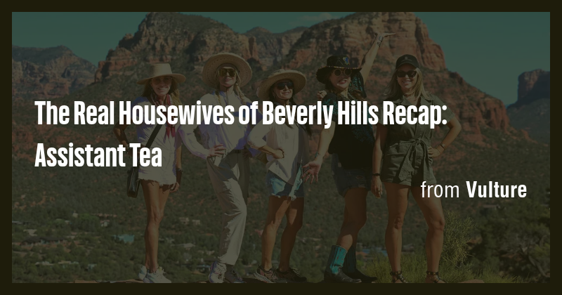 The Real Housewives of Beverly Hills Recap: Assistant Tea - Briefly