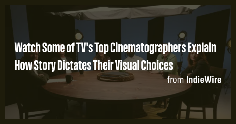 Watch Some of TV's Top Cinematographers Explain How Story Dictates ...