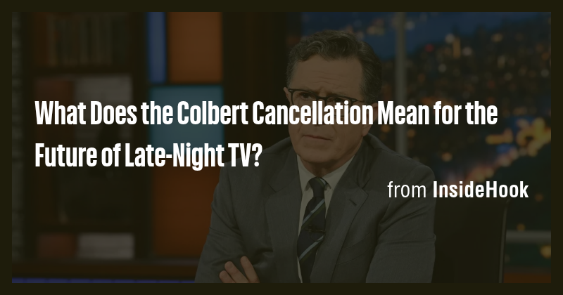 What Does the Colbert Cancellation Mean for the Future of Late-Night TV ...