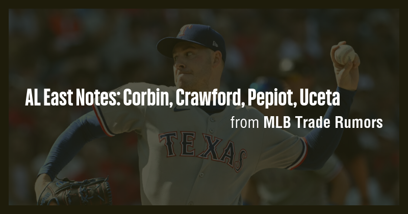 AL East Notes: Corbin, Crawford, Pepiot, Uceta - Briefly