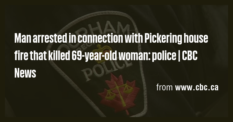 Man arrested in connection with Pickering house fire that killed 69 ...
