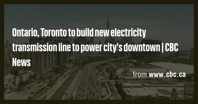 Ontario, Toronto to build new electricity transmission line to power ...