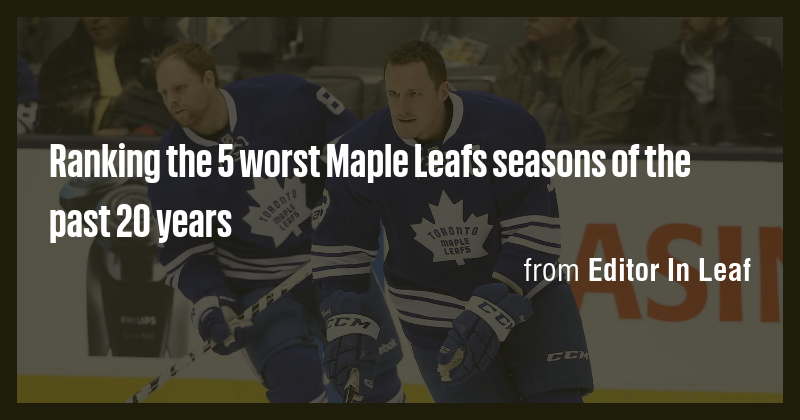 Ranking the 5 worst Maple Leafs seasons of the past 20 years - Briefly