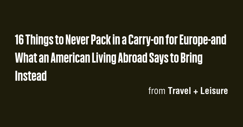 16 Things to Never Pack in a Carry-on for Europe-and What an American ...