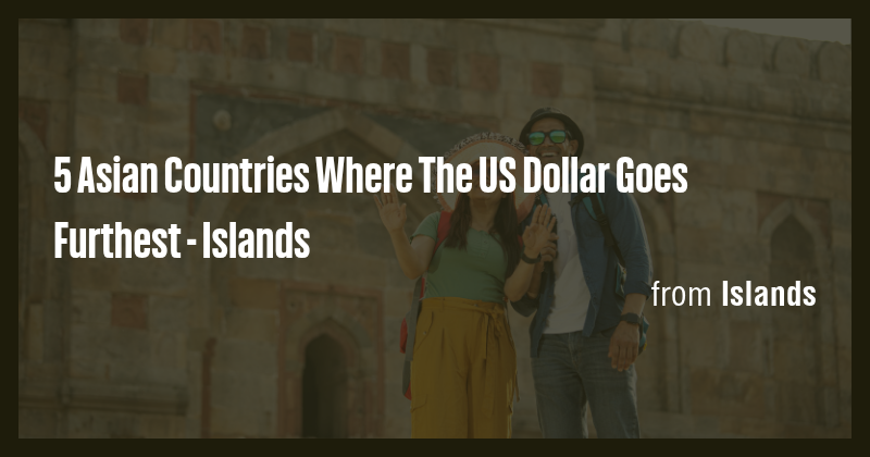 5 Asian Countries Where The US Dollar Goes Furthest - Islands - Briefly