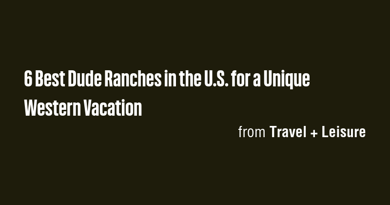 6 Best Dude Ranches in the U.S. for a Unique Western Vacation - Briefly