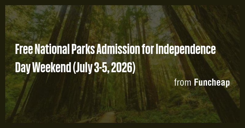 Free National Parks Admission for Independence Day Weekend (July 3-5