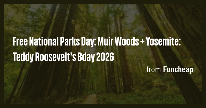 Free National Parks Day: Muir Woods + Yosemite: Teddy Roosevelt's Bday