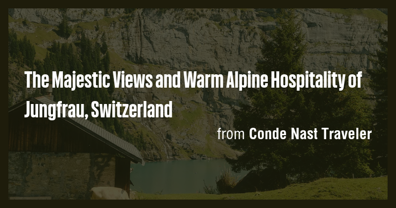 The Majestic Views and Warm Alpine Hospitality of Jungfrau, Switzerland ...