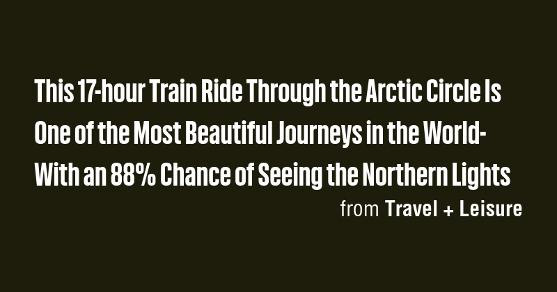 This 17-hour Train Ride Through the Arctic Circle Is One of the Most ...
