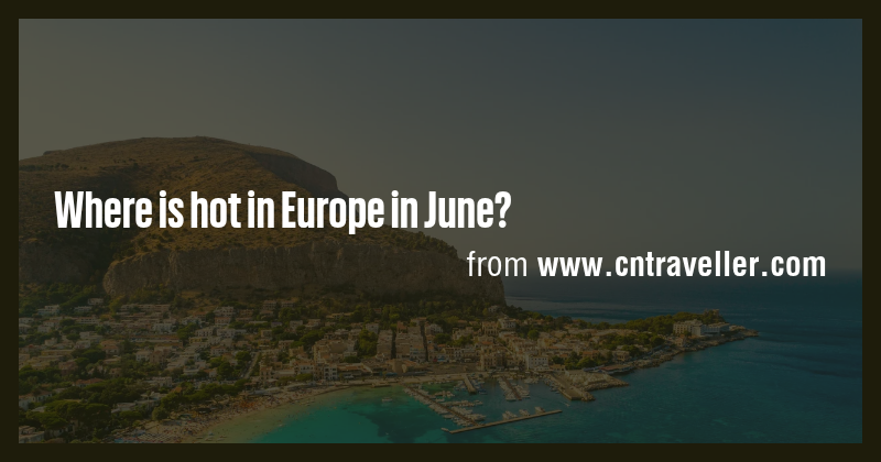 Where is hot in Europe in June? - Briefly