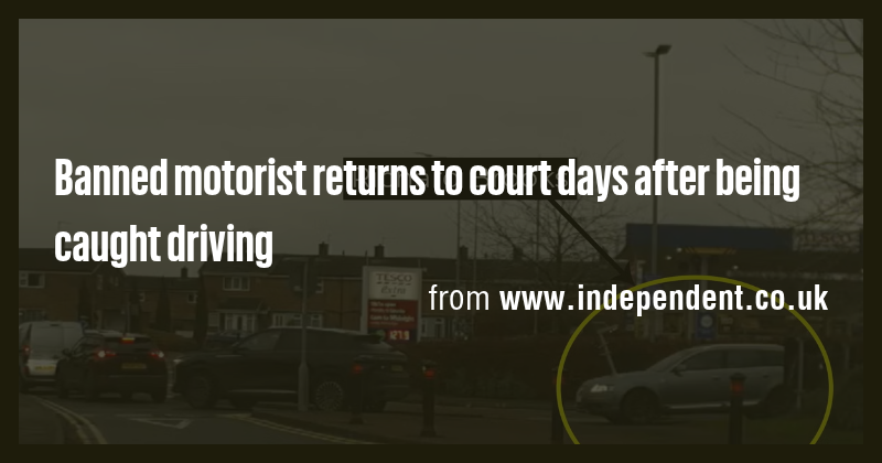 Banned motorist returns to court days after being caught driving - Briefly