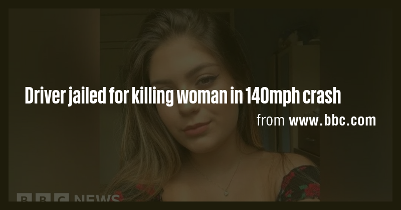 Driver jailed for killing woman in 140mph crash - Briefly