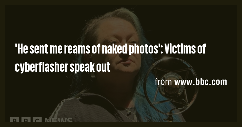 'He sent me reams of naked photos': Victims of cyberflasher speak out ...