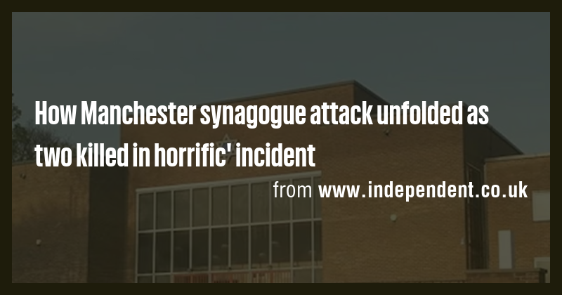 How Manchester synagogue attack unfolded as two killed in horrific ...