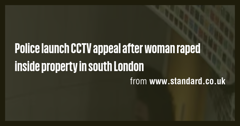 Police launch CCTV appeal after woman raped inside property in south ...