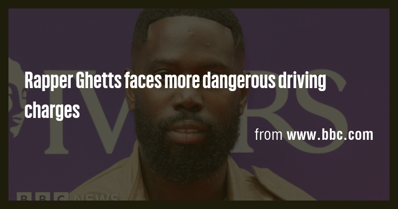 Rapper Ghetts faces more dangerous driving charges - Briefly