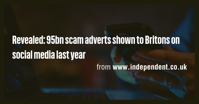 Revealed: 95bn scam adverts shown to Britons on social media last year ...