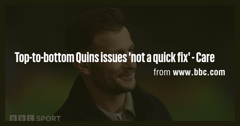 Top-to-bottom Quins issues 'not a quick fix' - Care - Briefly