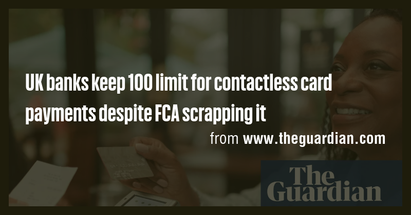 UK banks keep 100 limit for contactless card payments despite FCA ...