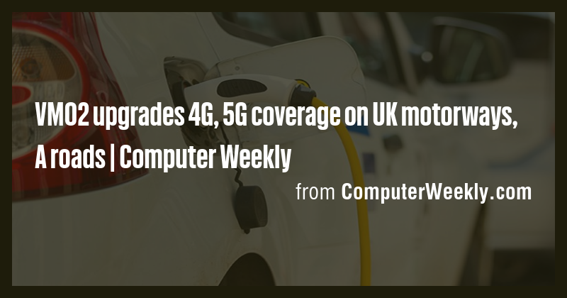 VMO2 upgrades 4G, 5G coverage on UK motorways, A roads | Computer ...