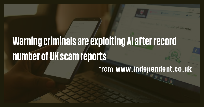 Warning criminals are exploiting AI after record number of UK scam ...
