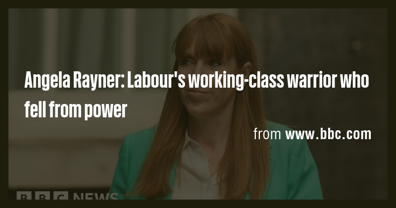 Angela Rayner: Labour's working-class warrior who fell from power - Briefly