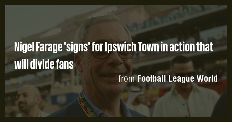 Nigel Farage 'signs' for Ipswich Town in action that will divide fans ...