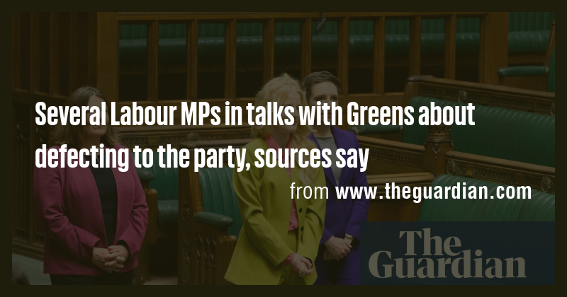 Several Labour MPs in talks with Greens about defecting to the party ...