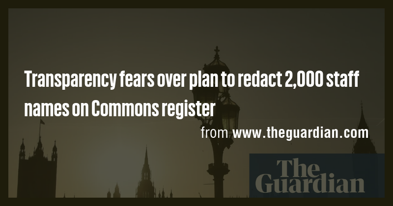 Transparency fears over plan to redact 2,000 staff names on Commons ...