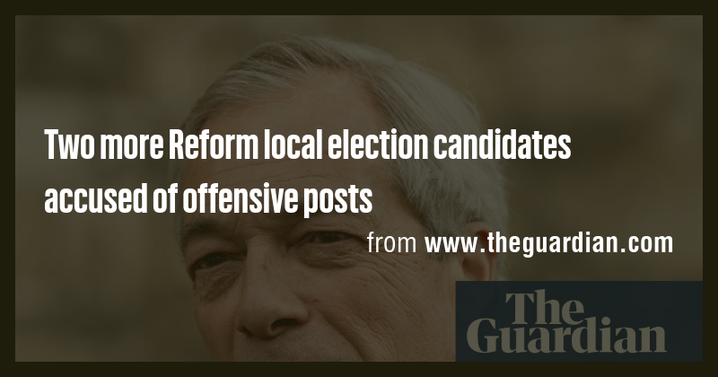 Two more Reform local election candidates accused of offensive posts ...