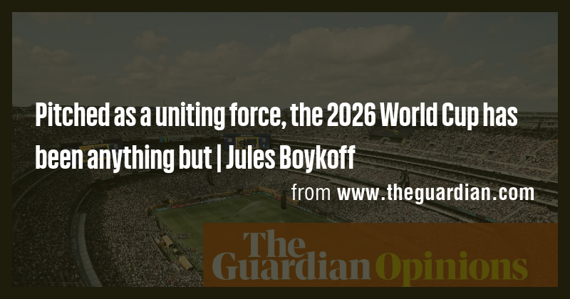 Pitched as a uniting force, the 2026 World Cup has been anything but ...