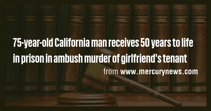 75-year-old California man receives 50 years to life in prison in ...